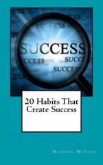 20 Habits That Create Succes - Michael McCain