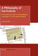 A Philosophy Of Curricullum: The Cautionary Tale Of Simultanious Languages In A Decentered World - Bryant Griffith