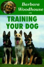 Barbara Woodhouse on Training Your Dog - Barbara Woodhouse