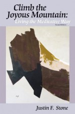 Climb the Joyous Mountain: Living the Meditative Way - Justin F. Stone