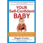 Your Self-Confident Baby: How to Encourage Your Child's Natural Abilities -- From the Very Start - Magda Gerber, Allison Johnson