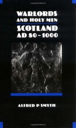 Warlords and Holy Men: Scotland AD 80-1000 - Alfred P. Smyth