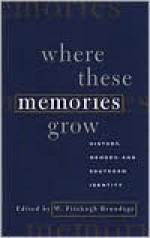 Where These Memories Grow: History, Memory, and Southern Identity - W. Fitzhugh Brundage