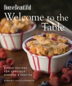 Welcome to the Table: Simple Recipes for Gracious Dinners & Parties - Barbara Scott-Goodman