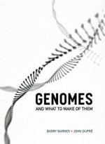 Genomes and What to Make of Them - Barry Barnes, John Dupré