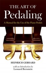 The Art of Pedaling: A Manual for the Use of the Piano Pedals - Heinrich Gebhard, Leonard Bernstein