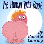 Funny Book for Kids: The Human Butt Book, a Kids Book with Jokes about a Special Body Part Belonging to the Human Anatomy (Funny Books) - Babette Lansing