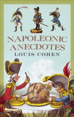 Napoleonic Anecdotes - Louis Cohen