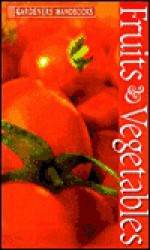 Fruits & Vegetables (Gardners Handbooks) - Judy Moore