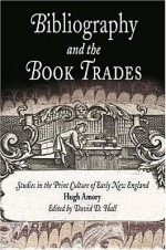 Bibliography and the Book Trades: Studies in the Print Culture of Early New England - Armory Hugh, David D. Hall, Armory Hugh