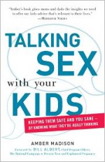 Talking Sex with Your Kids: Keeping Them Safe and You Sane - By Knowing What They're Really Thinking - Amber Madison, Bill Albert, Katharine O'Connell White