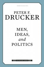 Men, Ideas & Politics: Essays - Peter F. Drucker