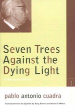 Seven Trees Against the Dying Light: A Bilingual Edition - Pablo Antonio Cuadra, Steven F. White, Greg Simon