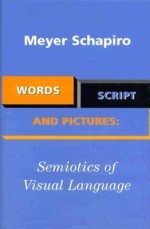 Words, Script, and Pictures: Semiotics of Visual Language - Meyer Schapiro