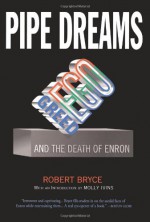 Pipe Dreams: Greed, Ego, and the Death of Enron - Robert Bryce