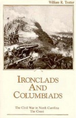 Ironclads and Columbiads: The Civil War in North Carolina, The Coast - William R. Trotter