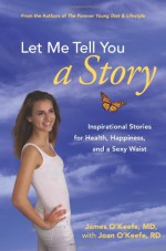 Let Me Tell You a Story: Inspirational Stories for Health, Happiness, and a Sexy Waist - James O'Keefe, Joan O'Keefe