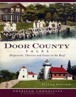 Door County Tales: Shipwrecks, Cherries and Goats on the Roof - Gayle Soucek