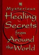 Mysterious Healing Secrets from Around the World - Jeffrey Laign