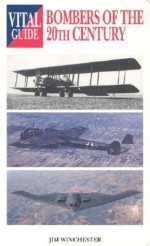 Bombers of the 20th Century: Vital Guide - Jim Winchester