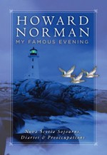 My Famous Evening: Nova Scotia Sojourns, Diaries, and Preoccupations (Directions) - Howard Norman