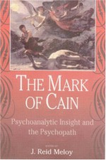 The Mark of Cain: Psychoanalytic Insight & the Psychopath - J. Reid Meloy