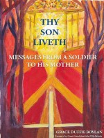 Thy Son Liveth: Messages From A Soldier To His Mother - Grace Duffie Boylan, Juliet Ellis-Behnke, Jo Ellis