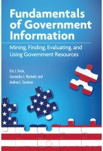 Fundamentals of Government Information: Mining, Finding, Evaluating, and Using Government Resources - Erice J. Forte, Cassandra J. Hartnett, Andrea L. Sevetson