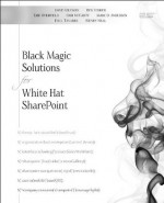 Black Magic Solutions for White Hat SharePoint - Mark Miller, Marc D. Anderson, Dave Coleman, Wendy Neal, Ben Tedder, Paul Tavares, Eric Overfield, Josh McCarty, Mark Fidelman