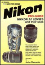 Nikon Pro-Guide: Nikkor AF Lenses and Their Uses - John Clements