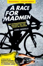 A Race for Madmen: The History of the Tour de France - Chris Sidwells, Martin Dugard