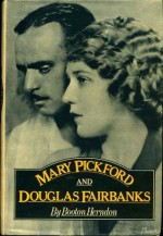 Mary Pickford and Douglas Fairbanks: The most popular couple the world has ever known - Booton Herndon