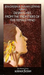 Despatches from the Frontiers of the Female Mind: An Anthology of Original Stories - Jen Green, Sarah Lefanu