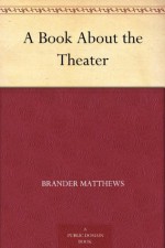 A Book About the Theater - Brander Matthews