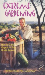 Extreme Gardening: How to Grow Organic in the Hostile Deserts - Dave Owens