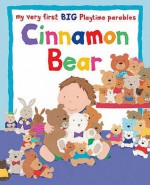 Cinnamon Bear: My Very First Big Playtime Parables (My Very First Big Bible Storie) - Lois Rock, Alex Ayliffe