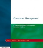 Classroom Management: A Practical Approach for Primary and Secondary Teachers - Harry Ayers, Francesca Gray