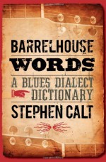 Barrelhouse Words: A Blues Dialect Dictionary - Stephen Calt