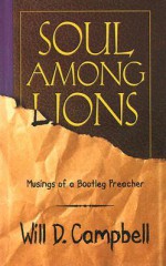 Soul among Lions: Musings of a Bootleg Preacher - Will D. Campbell