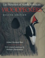 Life Histories of North American Woodpeckers - Arthur Cleveland Bent, William Zimmerman