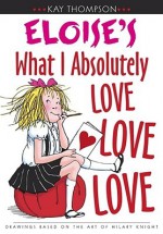 Eloise's What I Absolutely Love Love Love - Kay Thompson, Hilary Knight