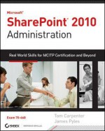 Microsoft Sharepoint 2010 Administration: Real World Skills for McItp Certification and Beyond (Exam 70-668) - Tom Carpenter, James Pyles