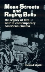 Mean Streets and Raging Bulls: The Legacy of Film Noir in Contemporary American Cinema - Richard Martin