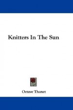 Knitters in the Sun - Octave Thanet