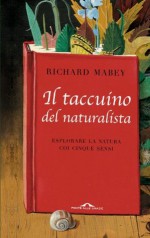 Il taccuino del naturalista: Esplorare la natura coi cinque sensi (Ponte alle Grazie Saggi e manuali) (Italian Edition) - Richard Mabey, Monica Bottini