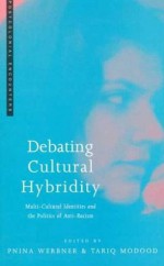 Debating Cultural Hybridity: Multi-Cultural Identities and the Politics of Anti-Racism - Tariq Modood