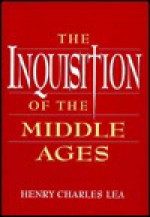 A History Of The Inquistion In The Middle Ages (Notable American Authors) - Henry Charles Lea