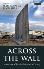 Across the Wall: Narratives of Israeli-Palestinian History - Ilan Pappé, Jamil Hilal