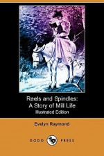 Reels and Spindles: A Story of Mill Life (Illustrated Edition) (Dodo Press) - Evelyn Raymond, Frank T. Merrill