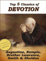 Top 5 Classics of DEVOTION: Confessions of St. Augustine, Imitation of Christ, Practice of the Presence of God, Christian's Secret to a Happy Life, In His Steps (Top Christian Classics) - St. Augustine, Thomas Kempis, Brother Lawrence, Hannah Whitall Smith, Charles Sheldon